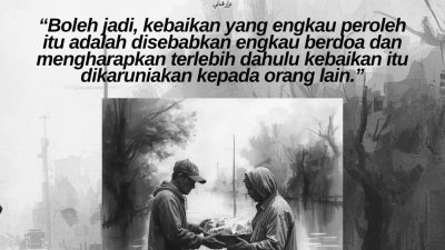 Boleh Jadi,  Kebaikan Yang Engkau Peroleh Itu Adalah Disebabkan Engkau Berdoa Dan Mengharapkan Terlebih Dahulu Kebaikan Itu Dikaruniakan Kepada Orang Lain