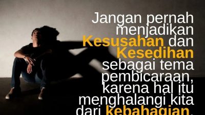 Jangan Pernah Menjadikan Kesusahan Dan Kesedihan Sebagai Tema Pembicaraan