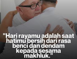 Hari Rayamu Adalah Saat Hatimu Bersih Dari Rasa Benci Dan Dendam Kepada Sesama Makhluk