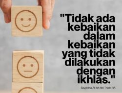 Tidak Ada Kebaikan Dalam Kebaikan Yang Tidak Dilakukan Dengan Ikhlas