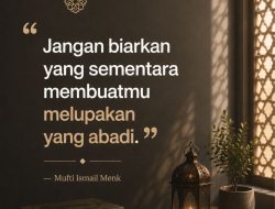 Jangan Biarkan Yang Sementara Membuatmu Melupakan Yang Abadi