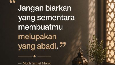 Jangan Biarkan Yang Sementara Membuatmu Melupakan Yang Abadi